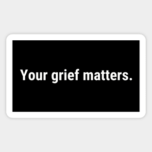 Your Grief Matters (white text) Magnet